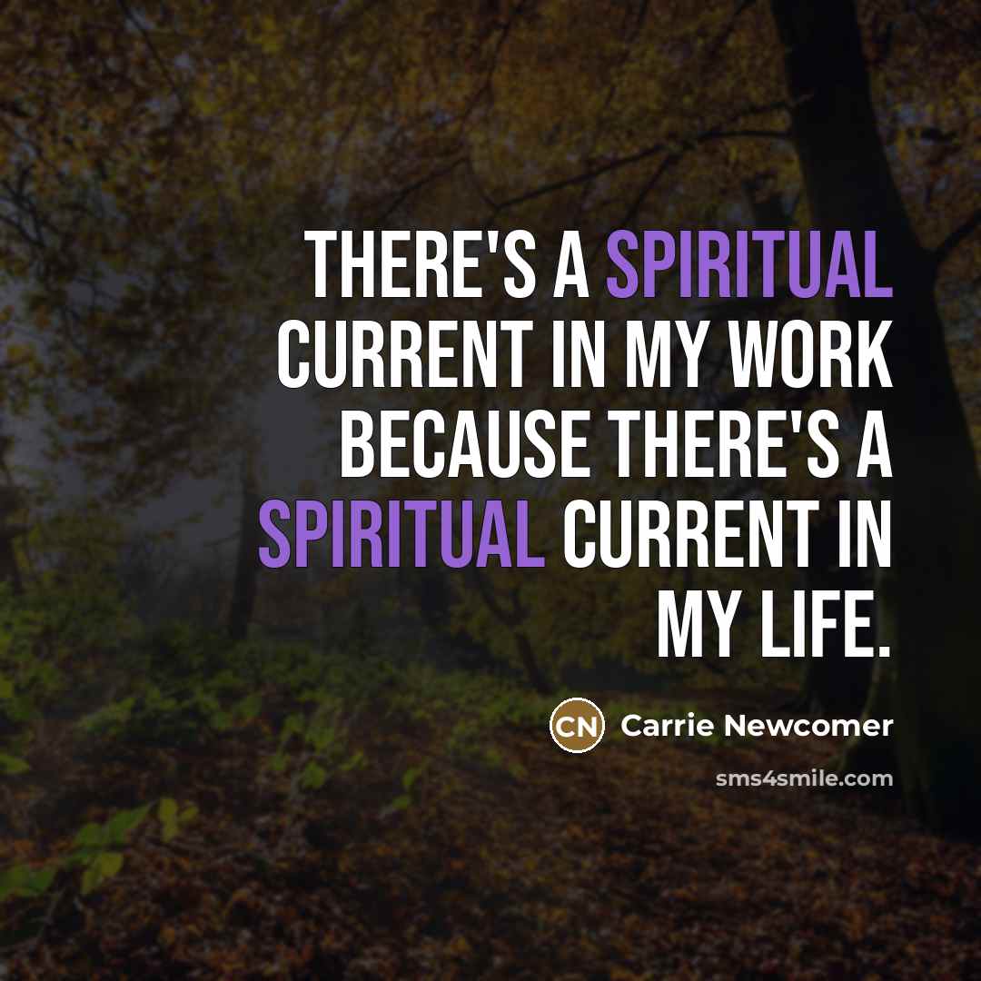 “There's a spiritual current in my work because there's a…” quote by Carrie Newcomer