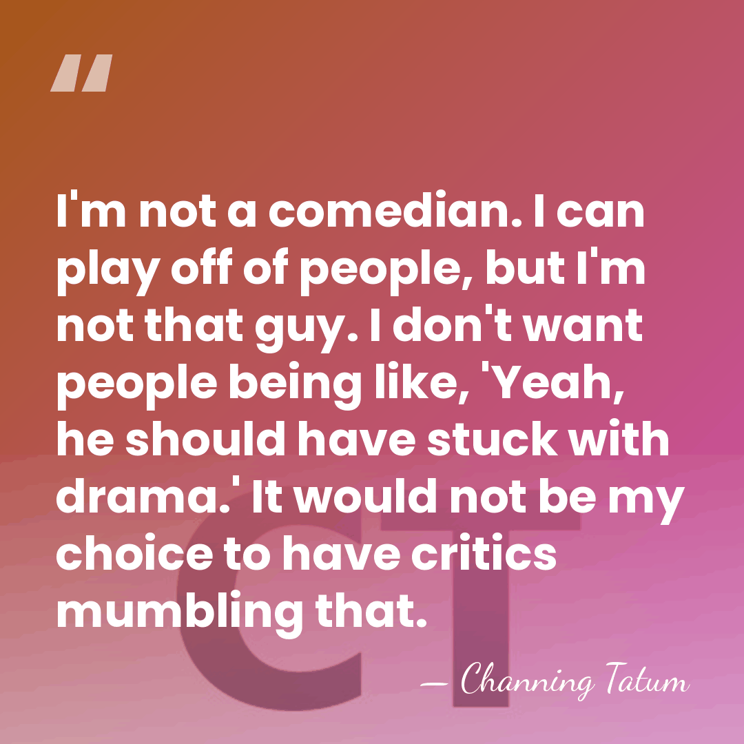 I'm not a comedian. I can play off of people, but I'm&hellip; - Channing Tatum