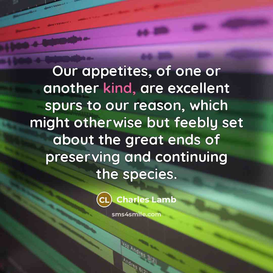 “Our appetites, of one or another kind, are excellent spurs…” quote by Charles Lamb