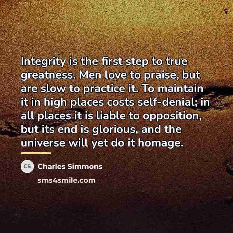 “Integrity is the first step to true greatness. Men love…” quote by Charles Simmons