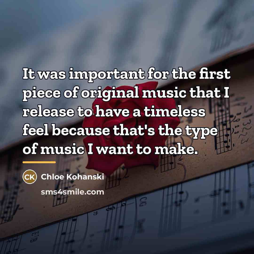 “It was important for the first piece of original music…” quote by Chloe Kohanski