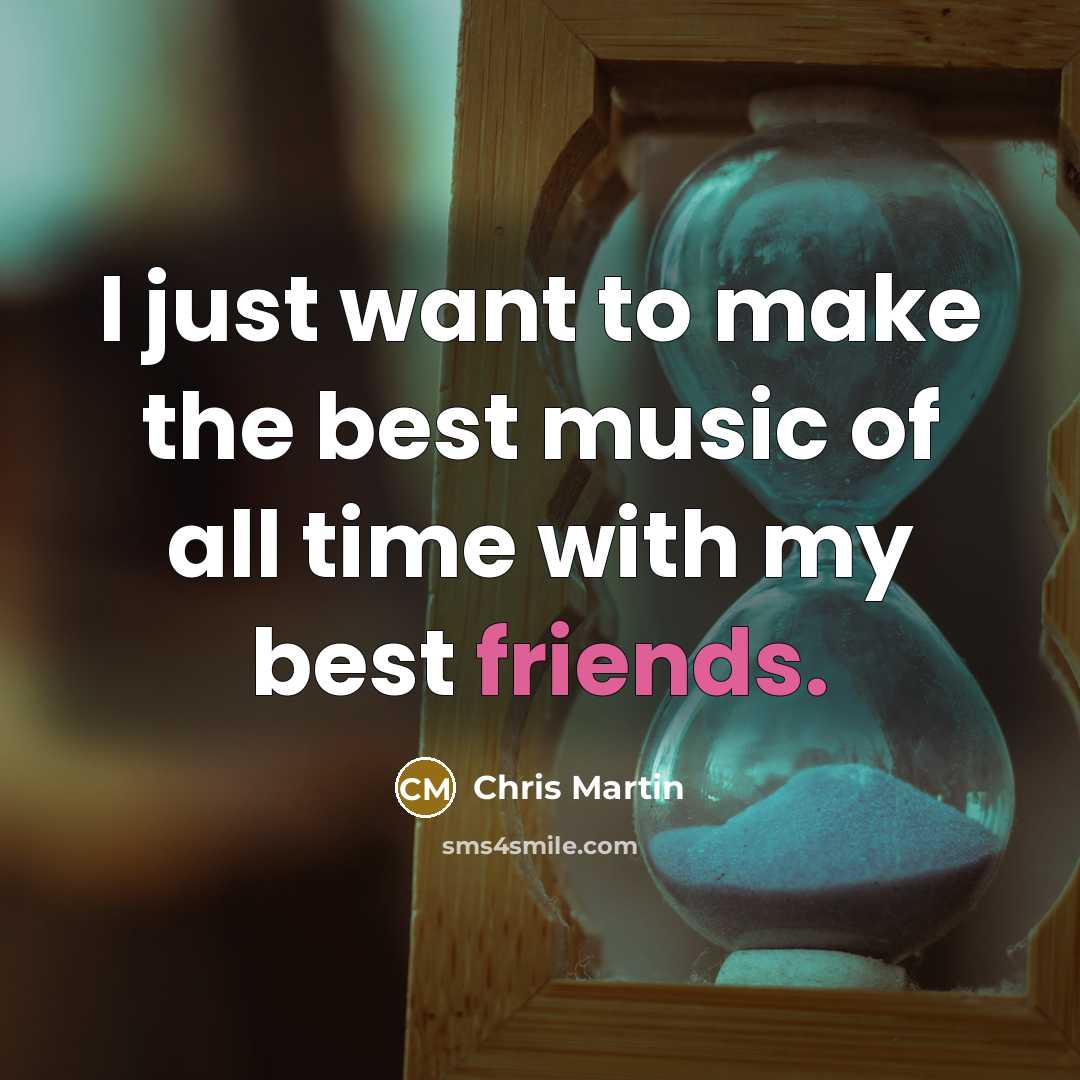 “I just want to make the best music of all…” quote by Chris Martin