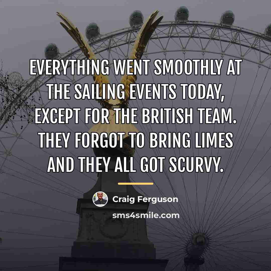“Everything went smoothly at the sailing events today, except for…” quote by Craig Ferguson
