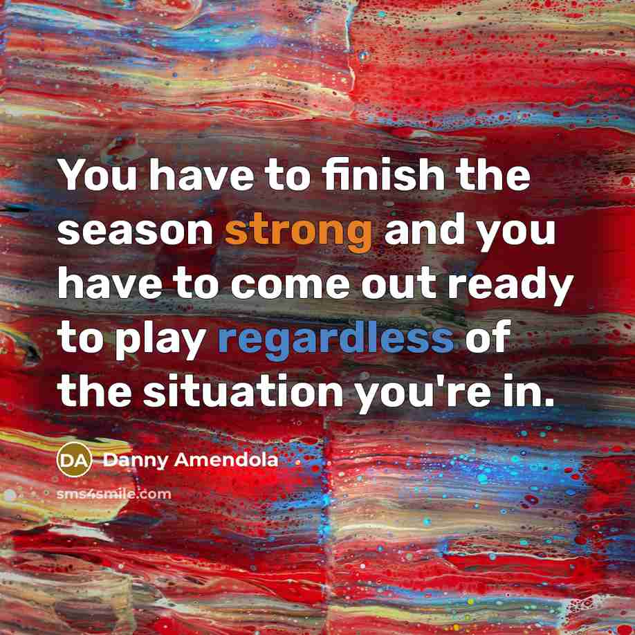“You have to finish the season strong and you have…” quote by Danny Amendola
