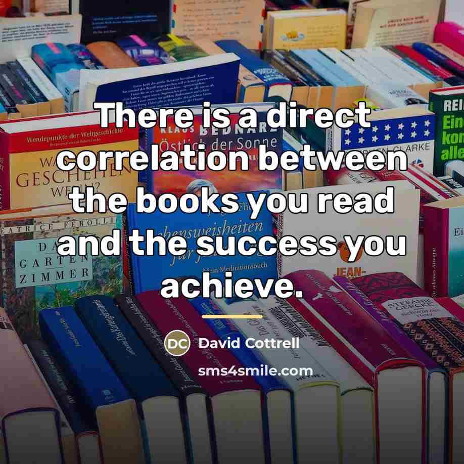 “There is a direct correlation between the books you read…” quote by David Cottrell