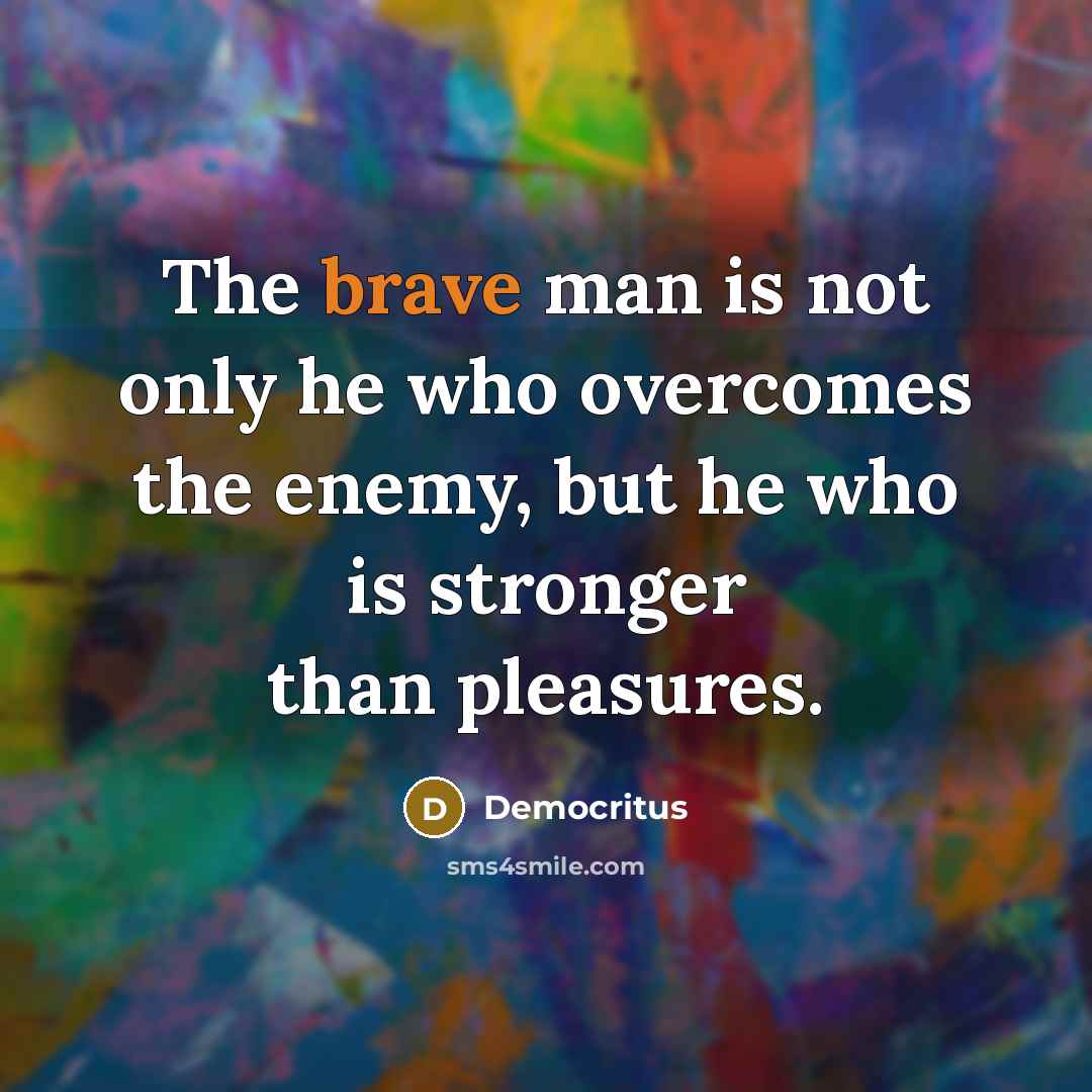 “The brave man is not only he who overcomes the…” quote by Democritus