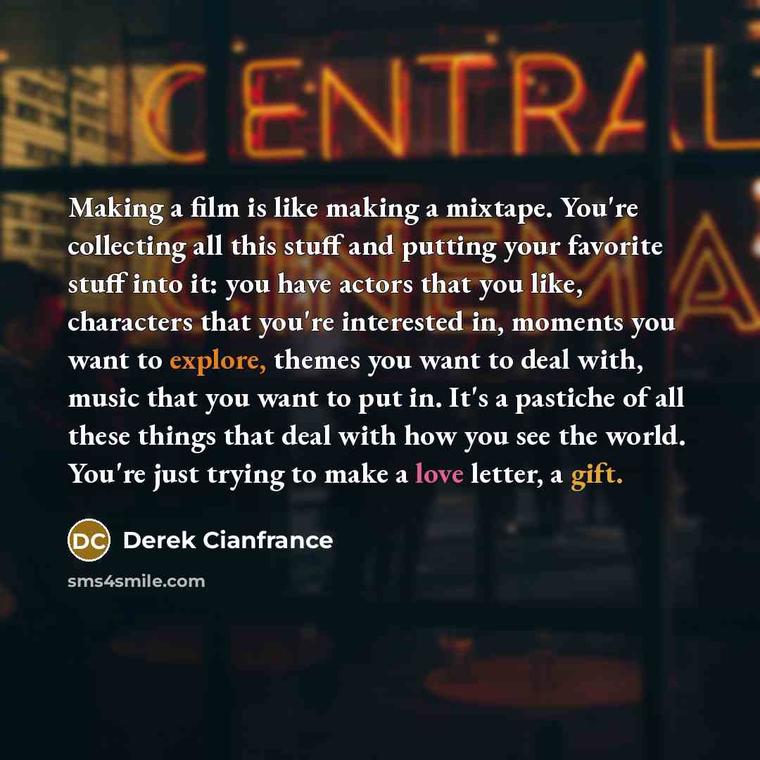 “Making a film is like making a mixtape. You're collecting…” quote by Derek Cianfrance