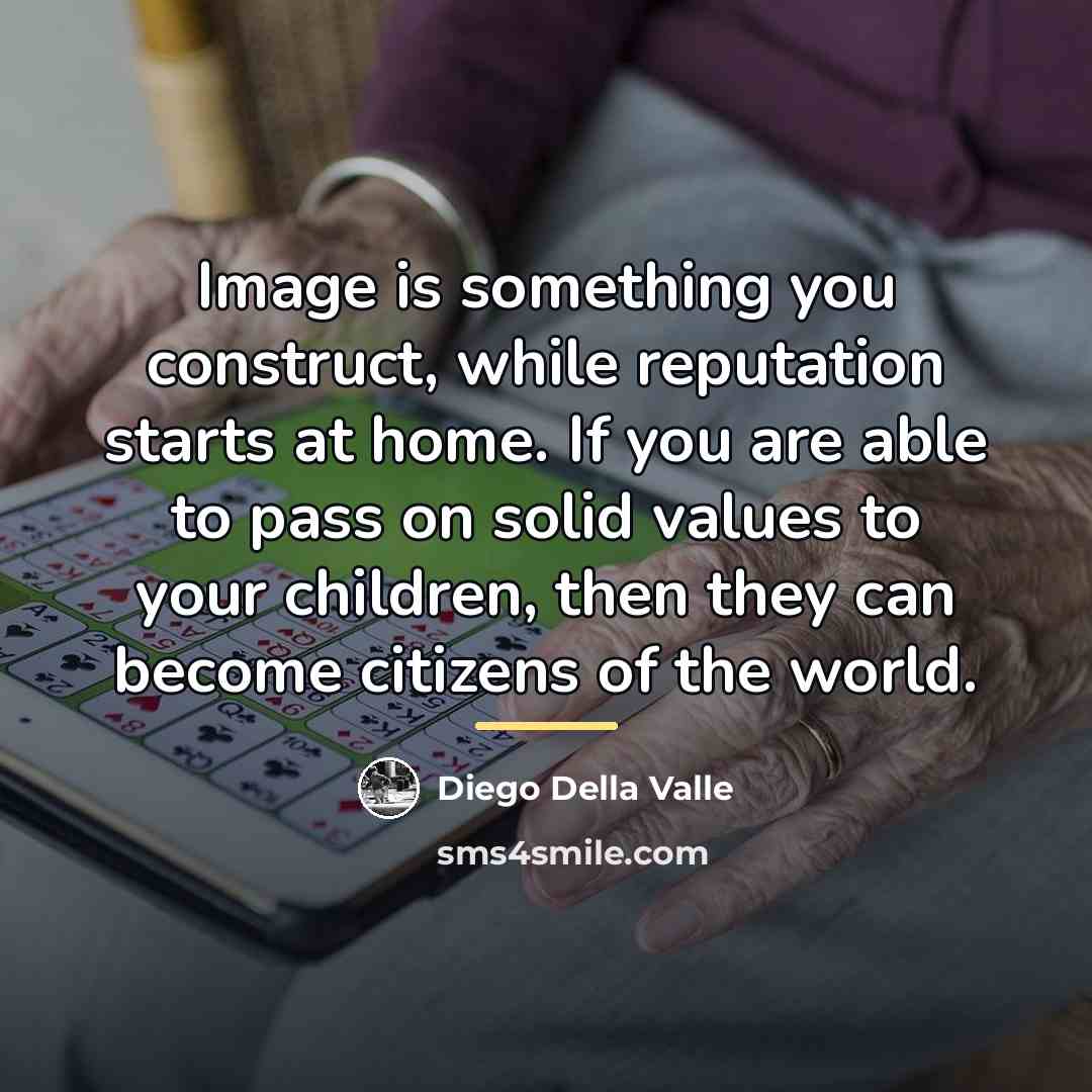 “Image is something you construct, while reputation starts at home.…” quote by Diego Della Valle