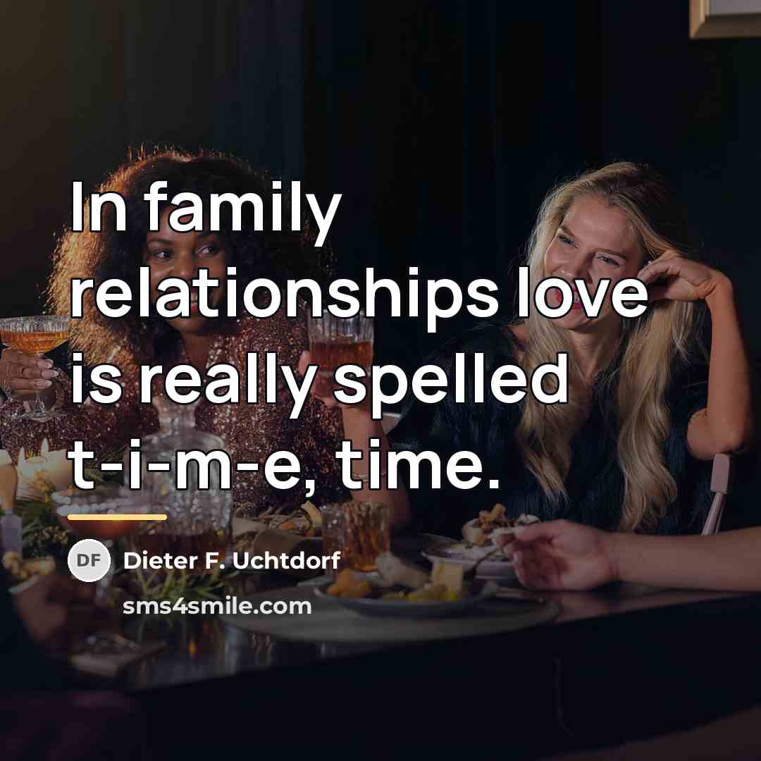 “In family relationships love is really spelled t-i-m-e, time.…” quote by Dieter F. Uchtdorf