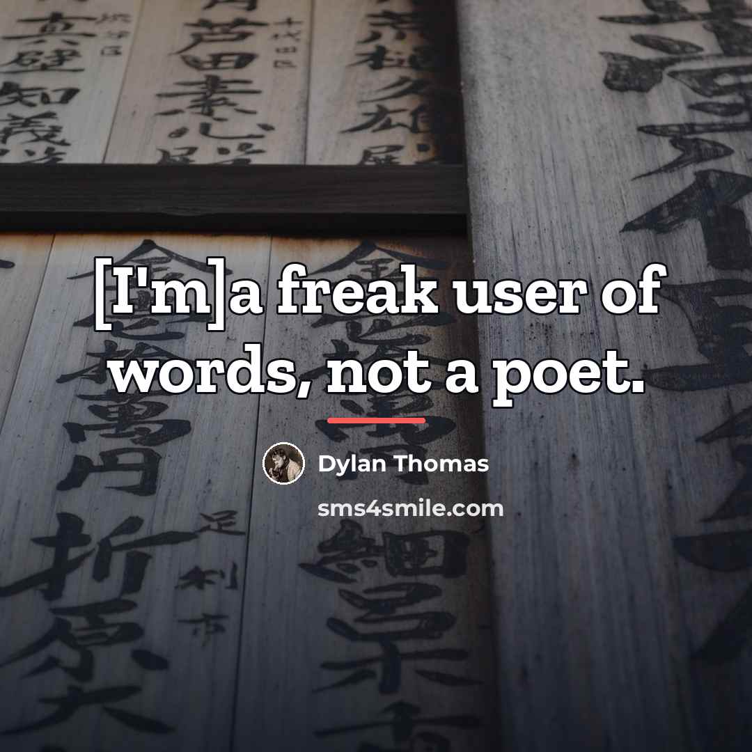 “[I'm]a freak user of words, not a poet.…” quote by Dylan Thomas