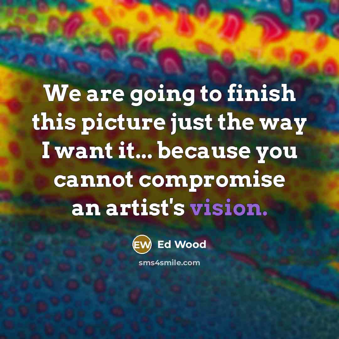 “We are going to finish this picture just the way…” quote by Ed Wood
