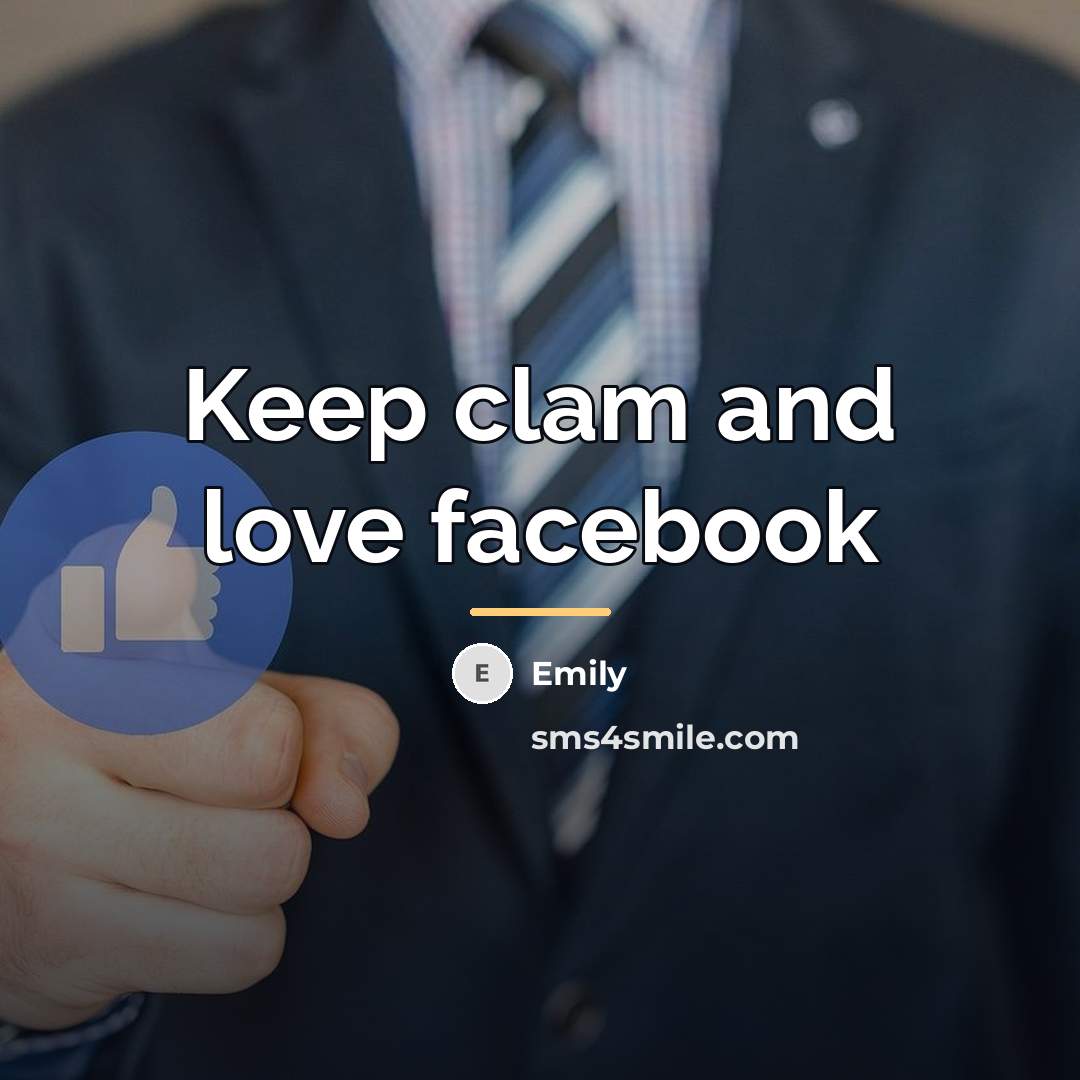 “Keep clam and love facebook…” quote by Emily