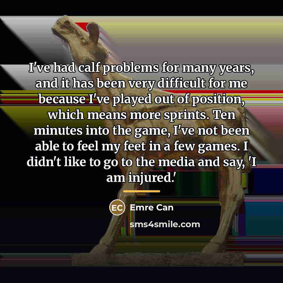“I've had calf problems for many years, and it has…” quote by Emre Can