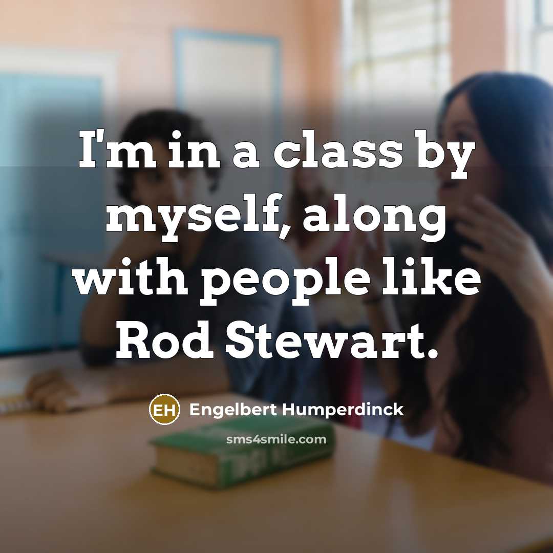 “I'm in a class by myself, along with people like…” quote by Engelbert Humperdinck
