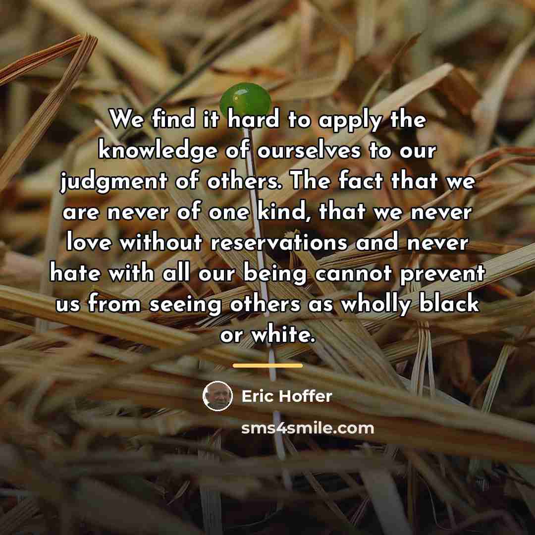 “We find it hard to apply the knowledge of ourselves…” quote by Eric Hoffer