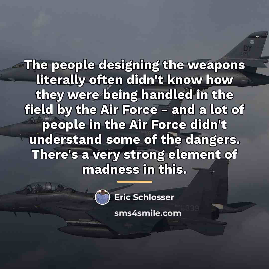 “The people designing the weapons literally often didn't know how…” quote by Eric Schlosser