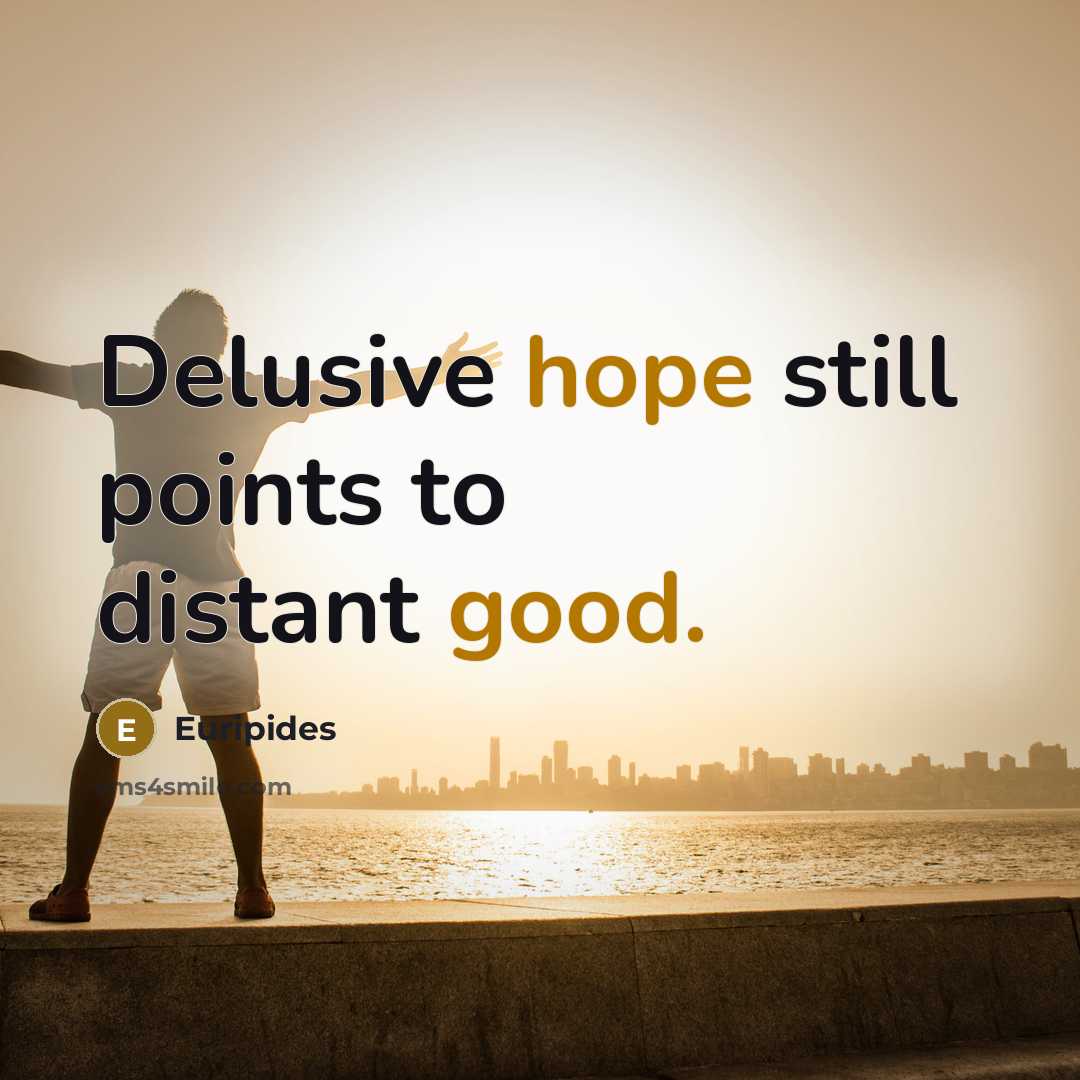 “Delusive hope still points to distant good.” quote by Euripides
