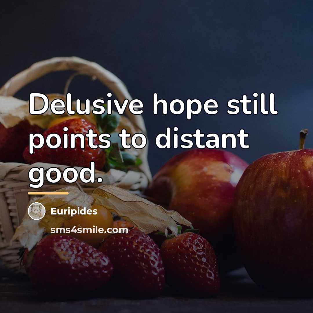 “Delusive hope still points to distant good.…” quote by Euripides