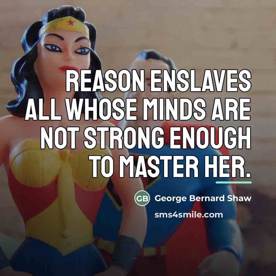 “Reason enslaves all whose minds are not strong enough to…” quote by George Bernard Shaw