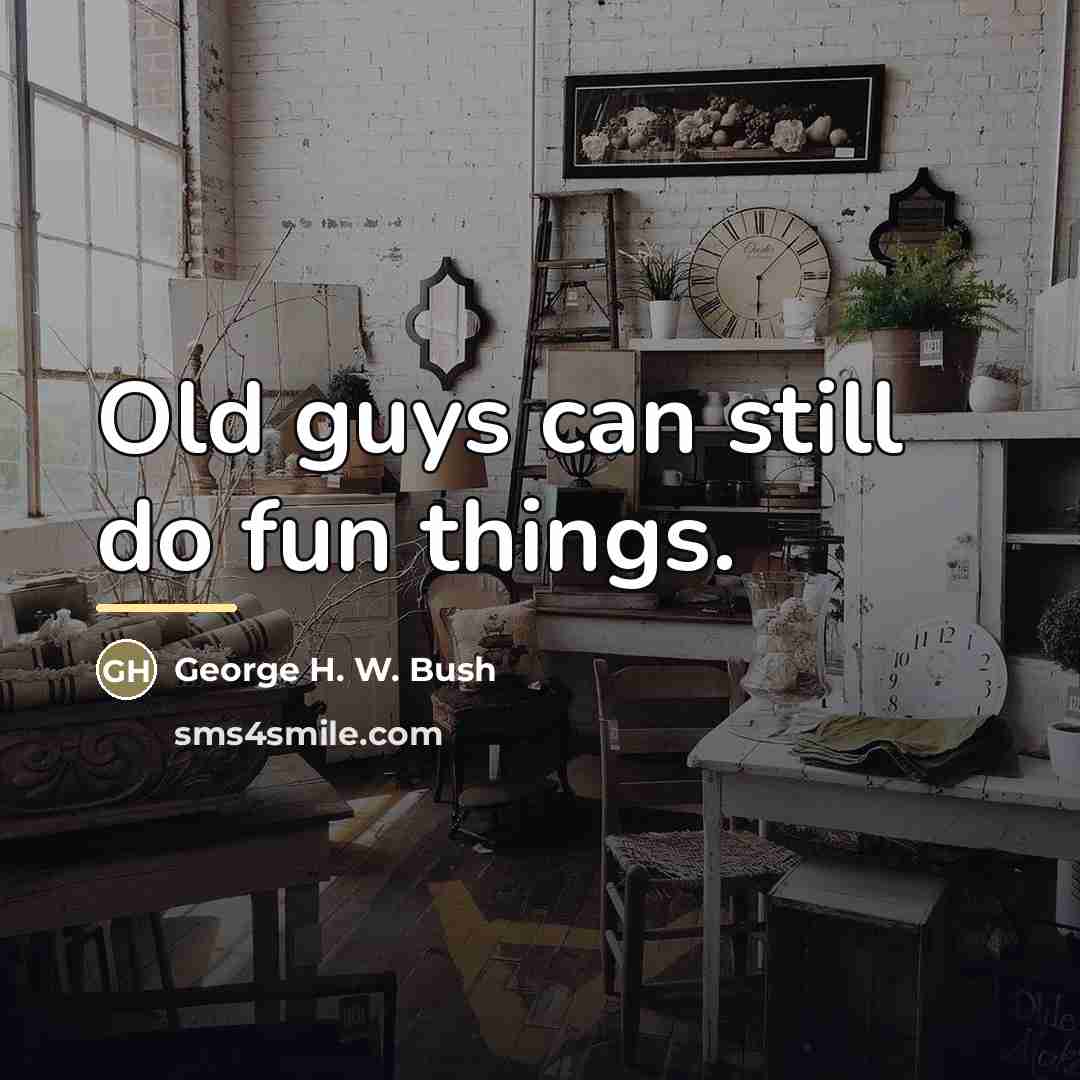 “Old guys can still do fun things.…” quote by George H. W. Bush