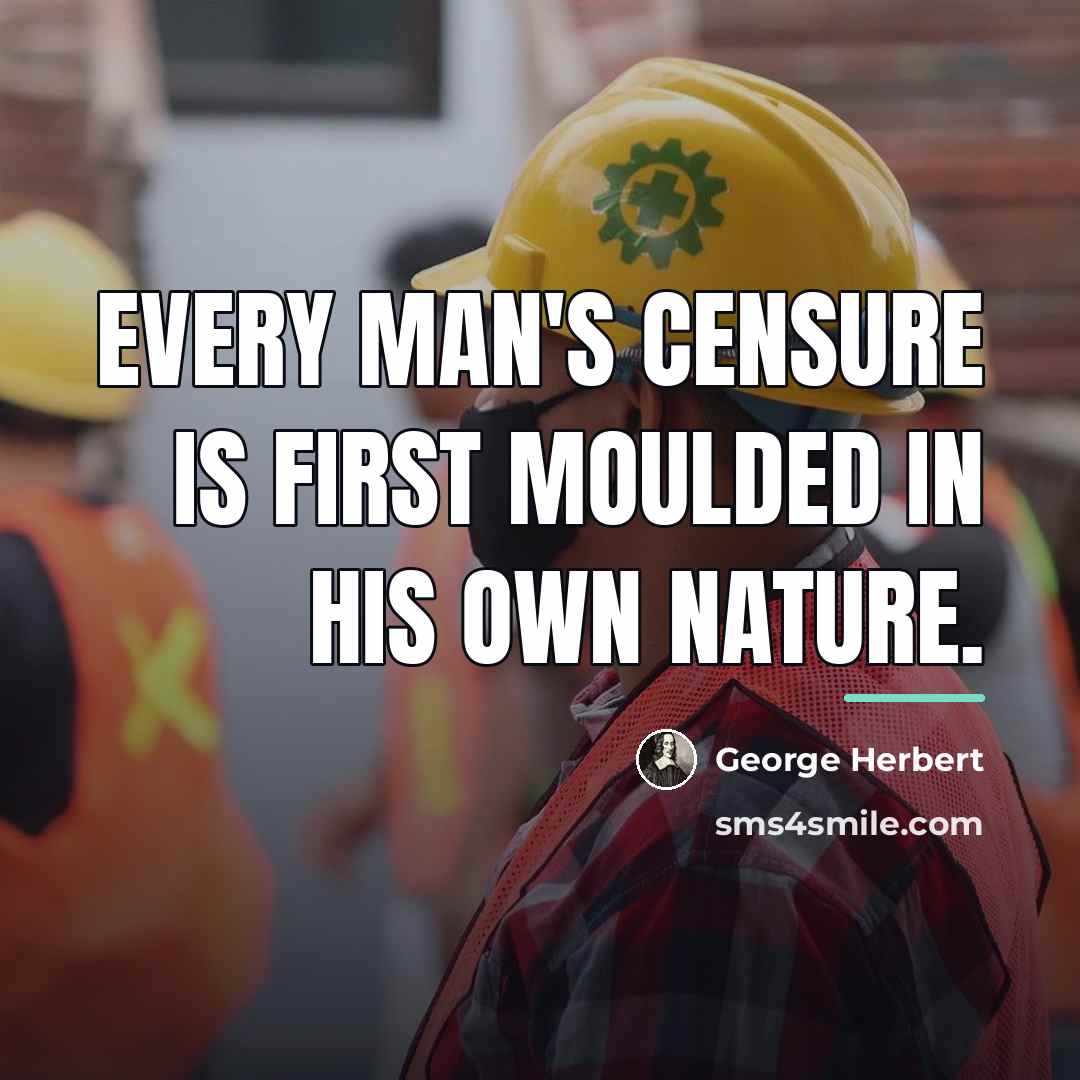 “Every man's censure is first moulded in his own nature.…” quote by George Herbert