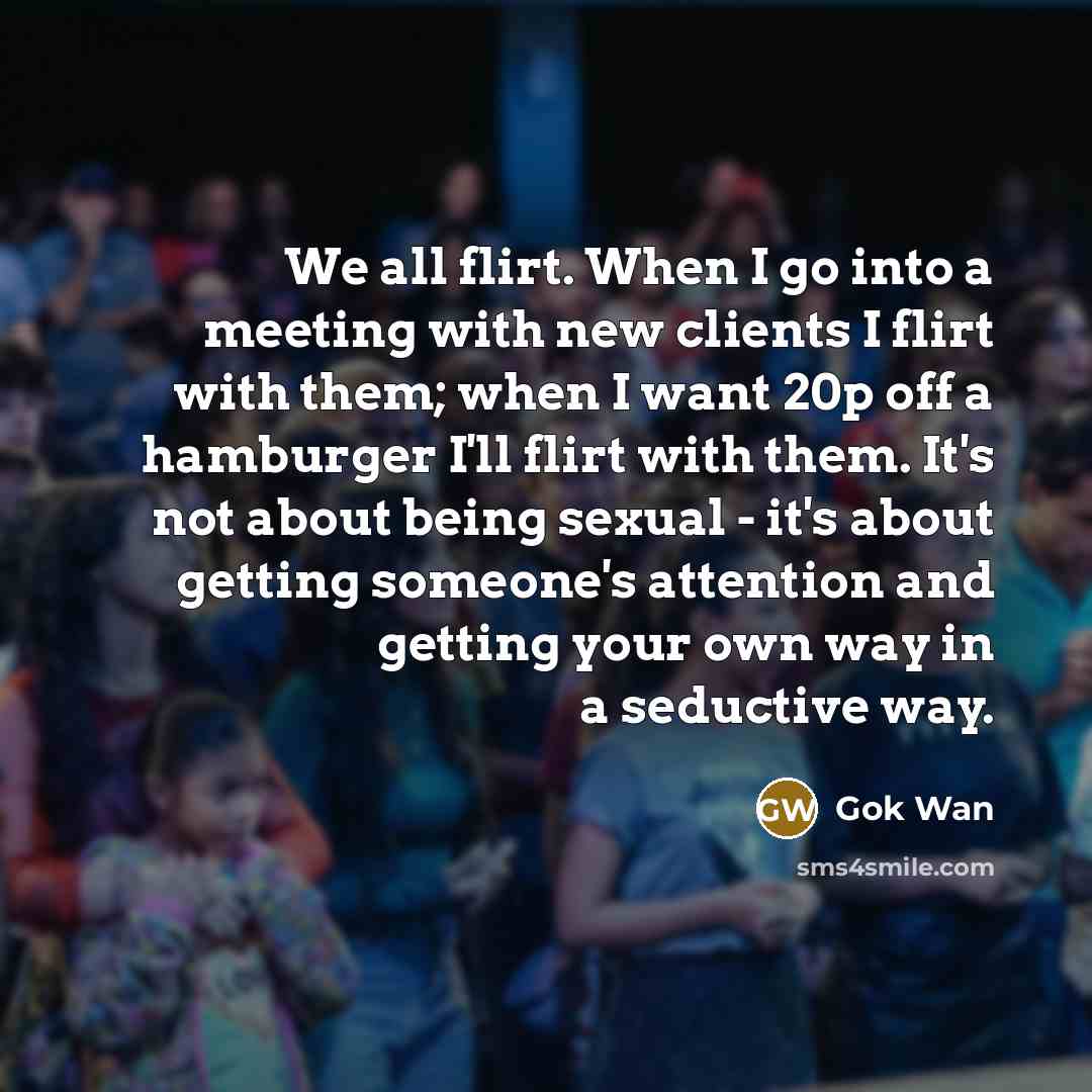“We all flirt. When I go into a meeting with…” quote by Gok Wan