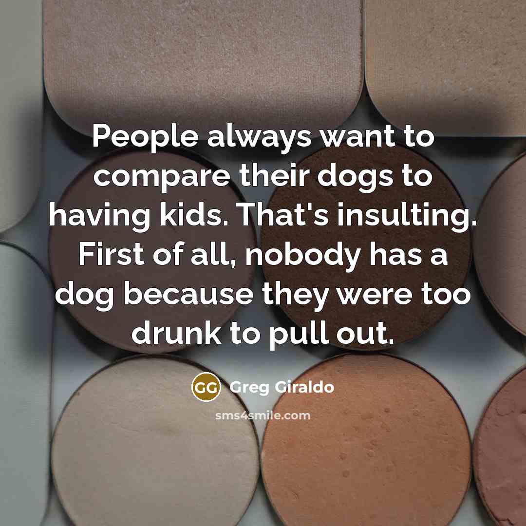 “People always want to compare their dogs to having kids.…” quote by Greg Giraldo