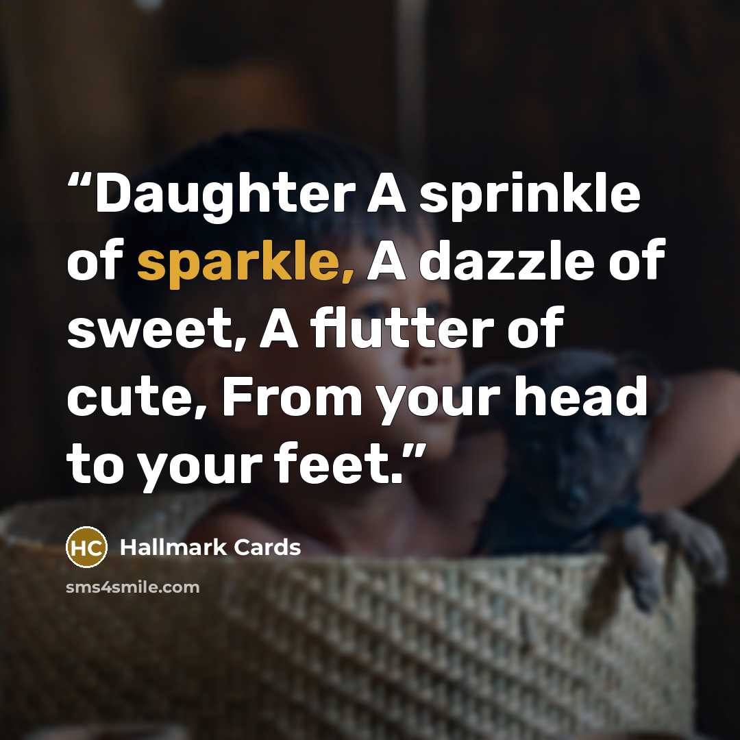 “Daughter A sprinkle of sparkle, A dazzle of sweet, A flutter of cute, From your head to your feet.” quote by Hallmark Cards