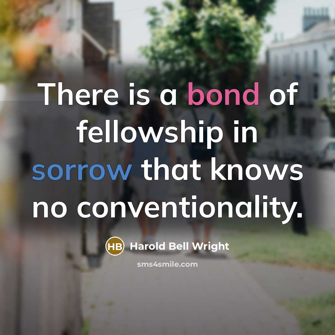 “There is a bond of fellowship in sorrow that knows…” quote by Harold Bell Wright