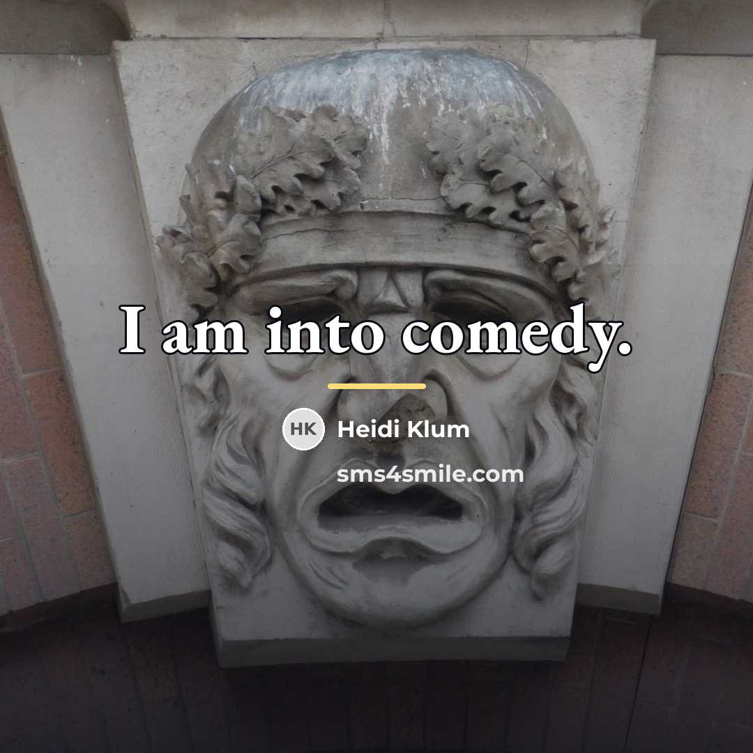 “I am into comedy.…” quote by Heidi Klum