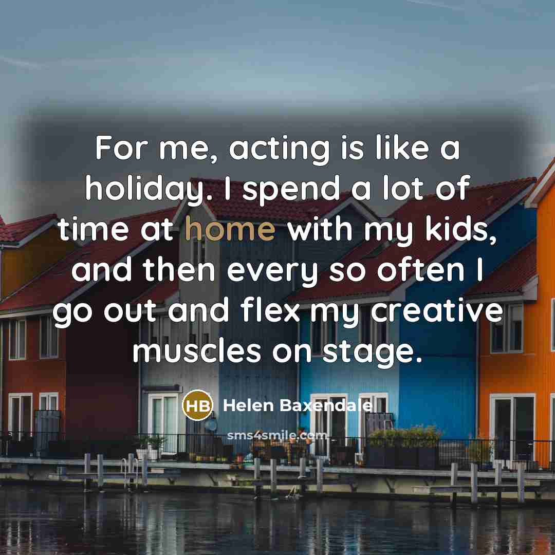 “For me, acting is like a holiday. I spend a…” quote by Helen Baxendale
