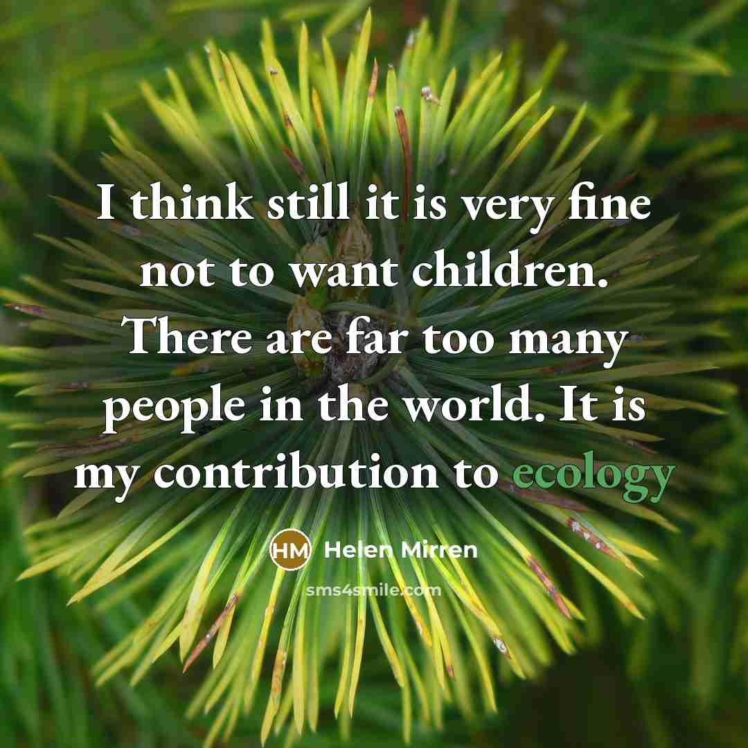 “I think still it is very fine not to want…” quote by Helen Mirren