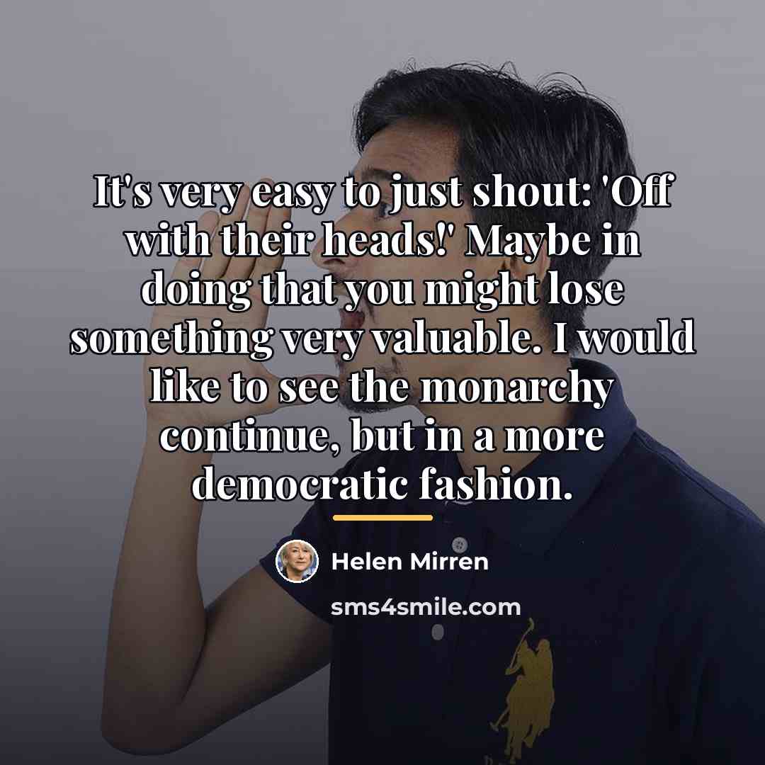 “It's very easy to just shout: 'Off with their heads!'…” quote by Helen Mirren