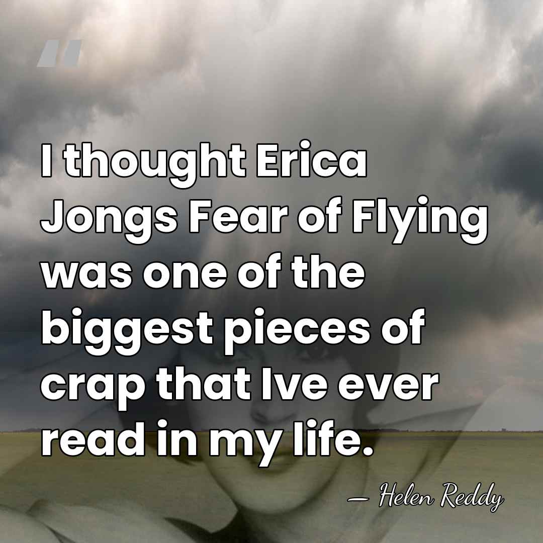 I thought Erica Jongs Fear of Flying was one of the biggest&hellip; - Helen Reddy