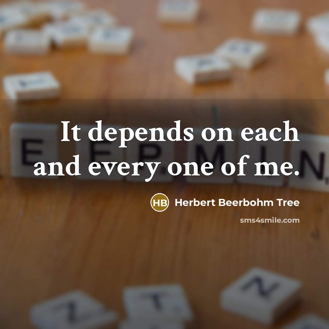 “It depends on each and every one of me.…” quote by Herbert Beerbohm Tree