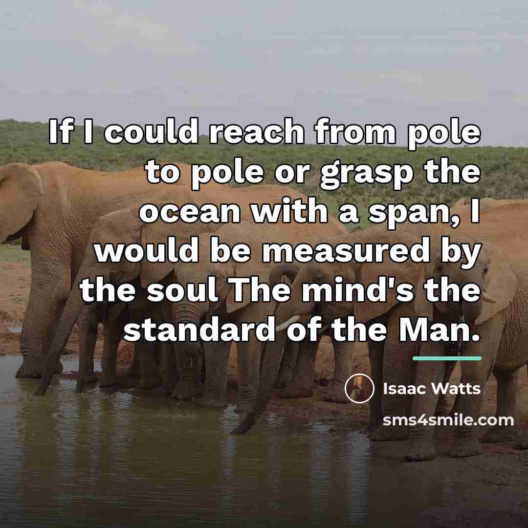 “If I could reach from pole to pole or grasp…” quote by Isaac Watts