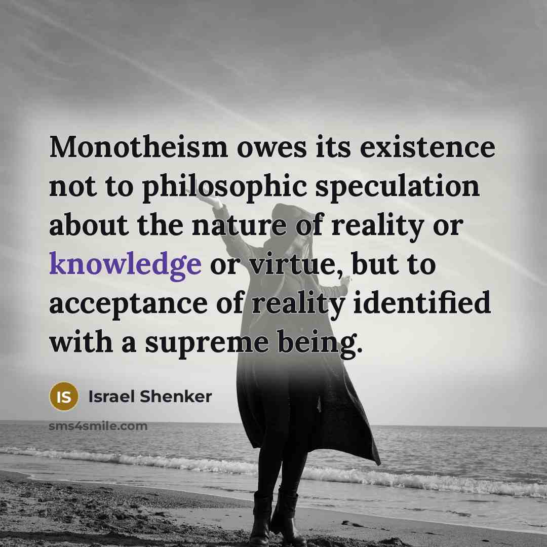 “Monotheism owes its existence not to philosophic speculation about the…” quote by Israel Shenker