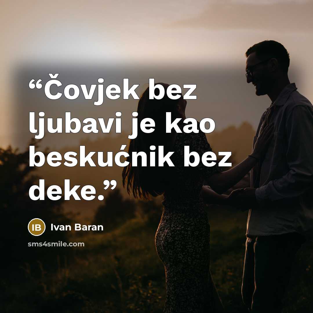 “Čovjek bez ljubavi je kao beskućnik bez deke.” quote by Ivan Baran