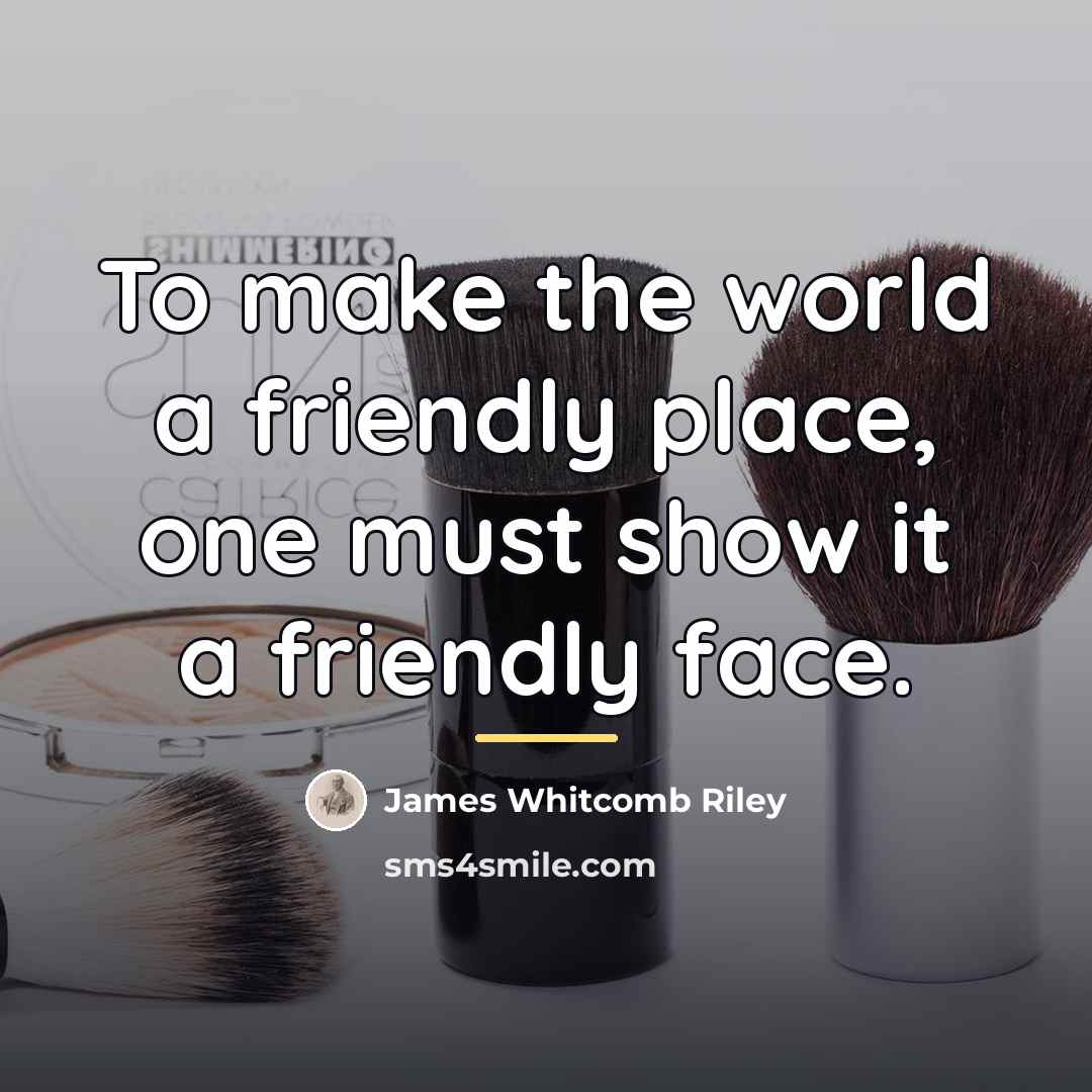 “To make the world a friendly place, one must show…” quote by James Whitcomb Riley