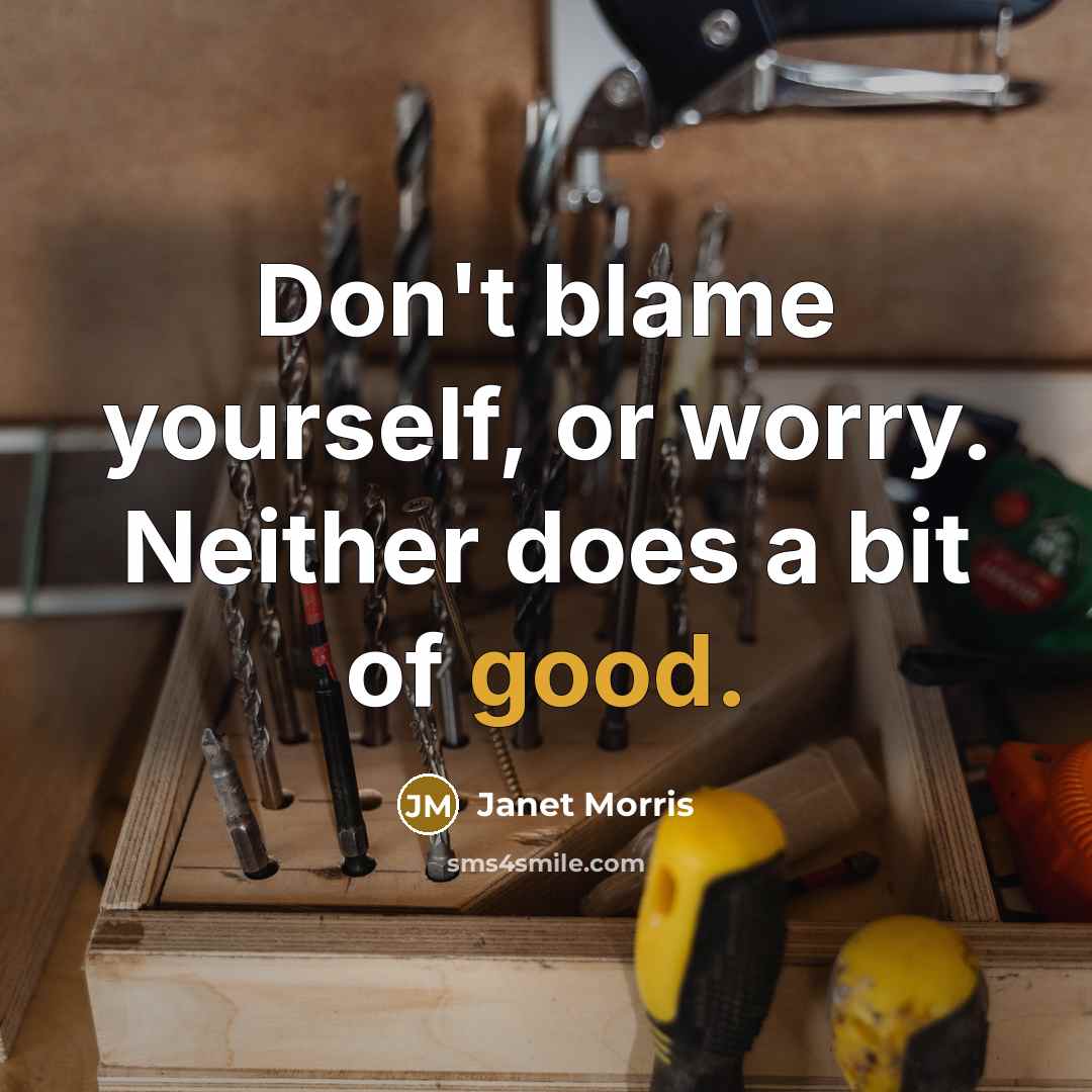 “Don't blame yourself, or worry. Neither does a bit of…” quote by Janet Morris
