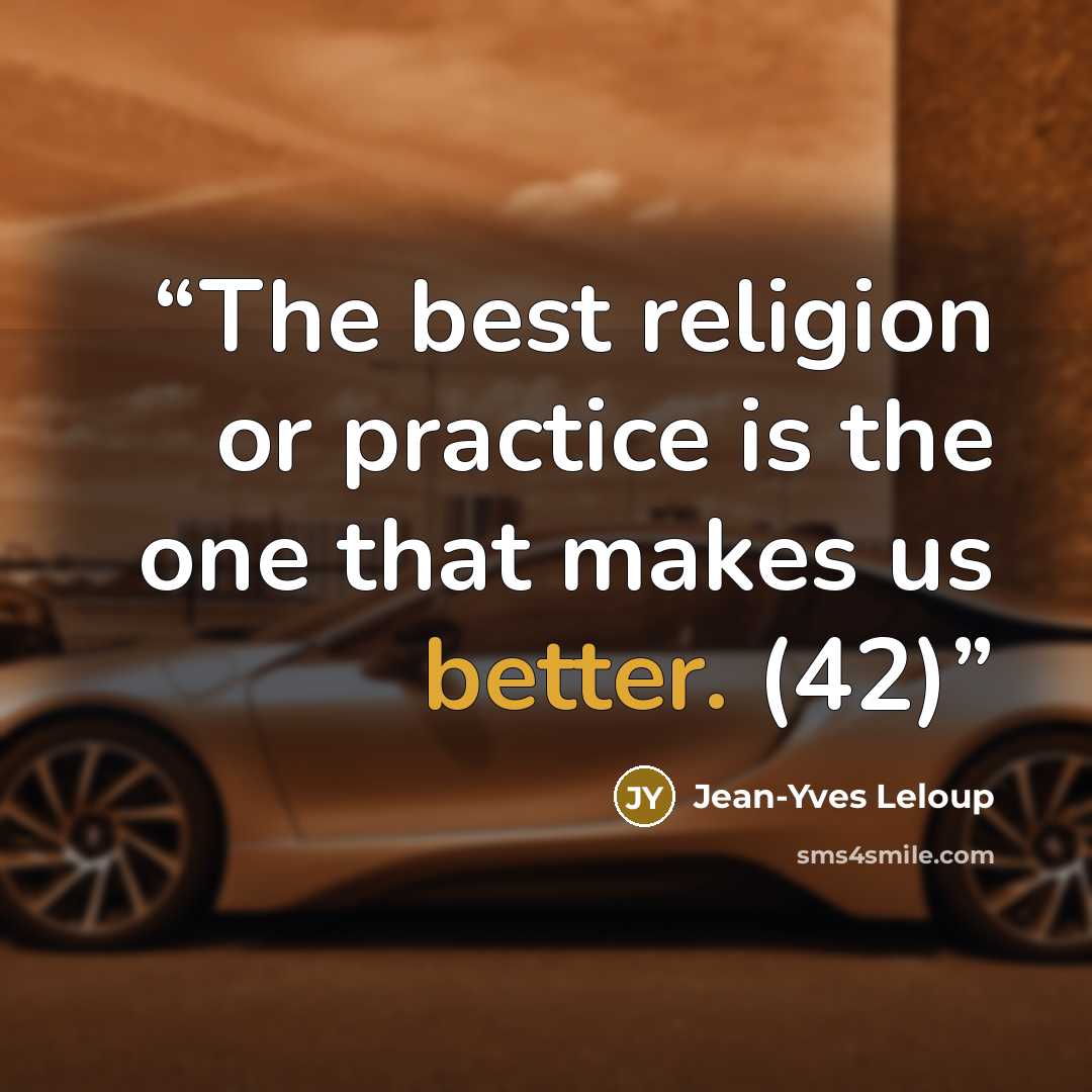 “The best religion or practice is the one that makes us better. (42)” quote by Jean-Yves Leloup