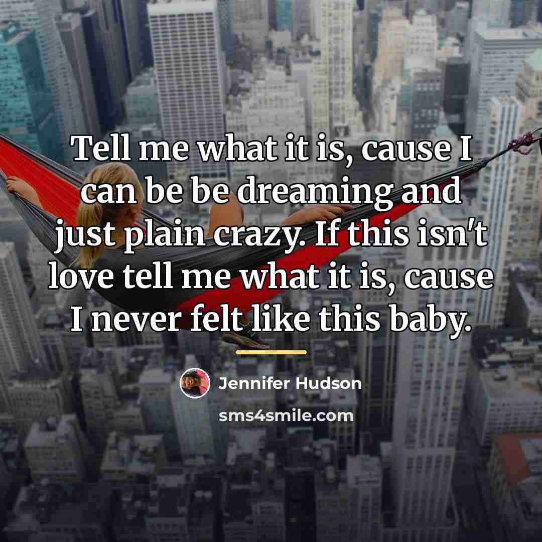 “Tell me what it is, cause I can be be…” quote by Jennifer Hudson