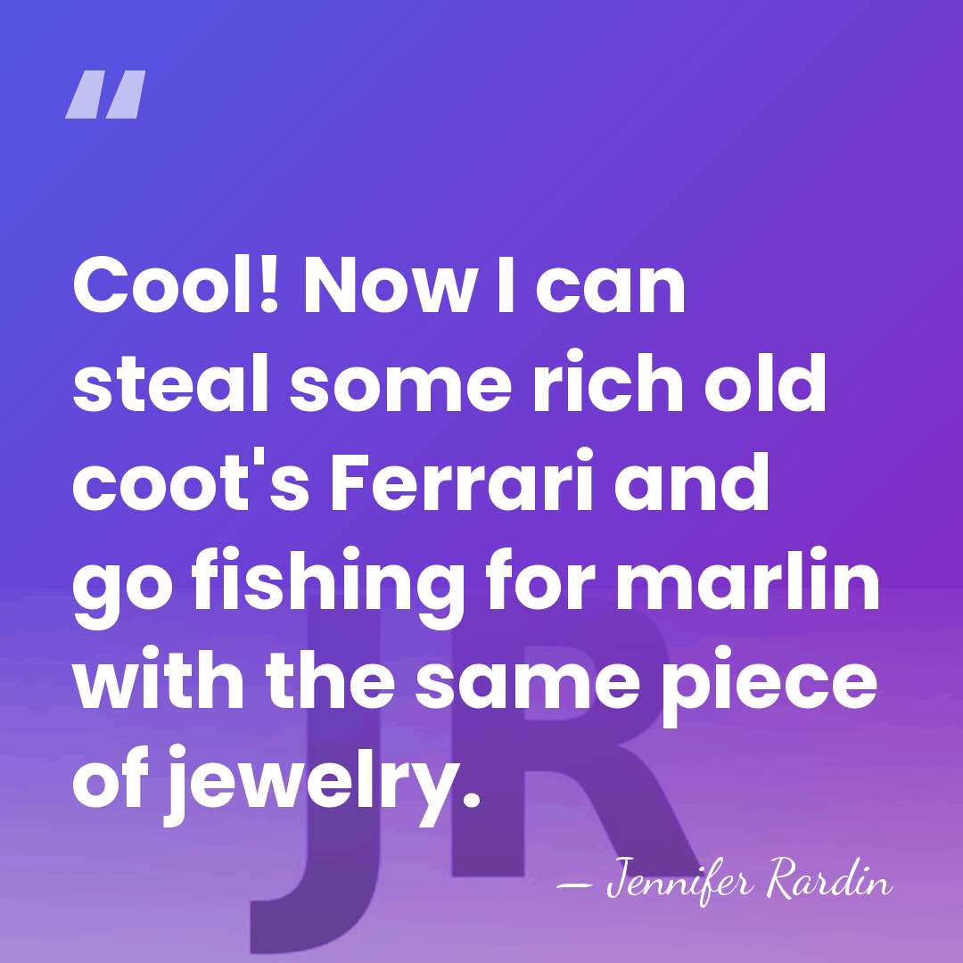 Cool! Now I can steal some rich old coot's Ferrari and go&hellip; - Jennifer Rardin