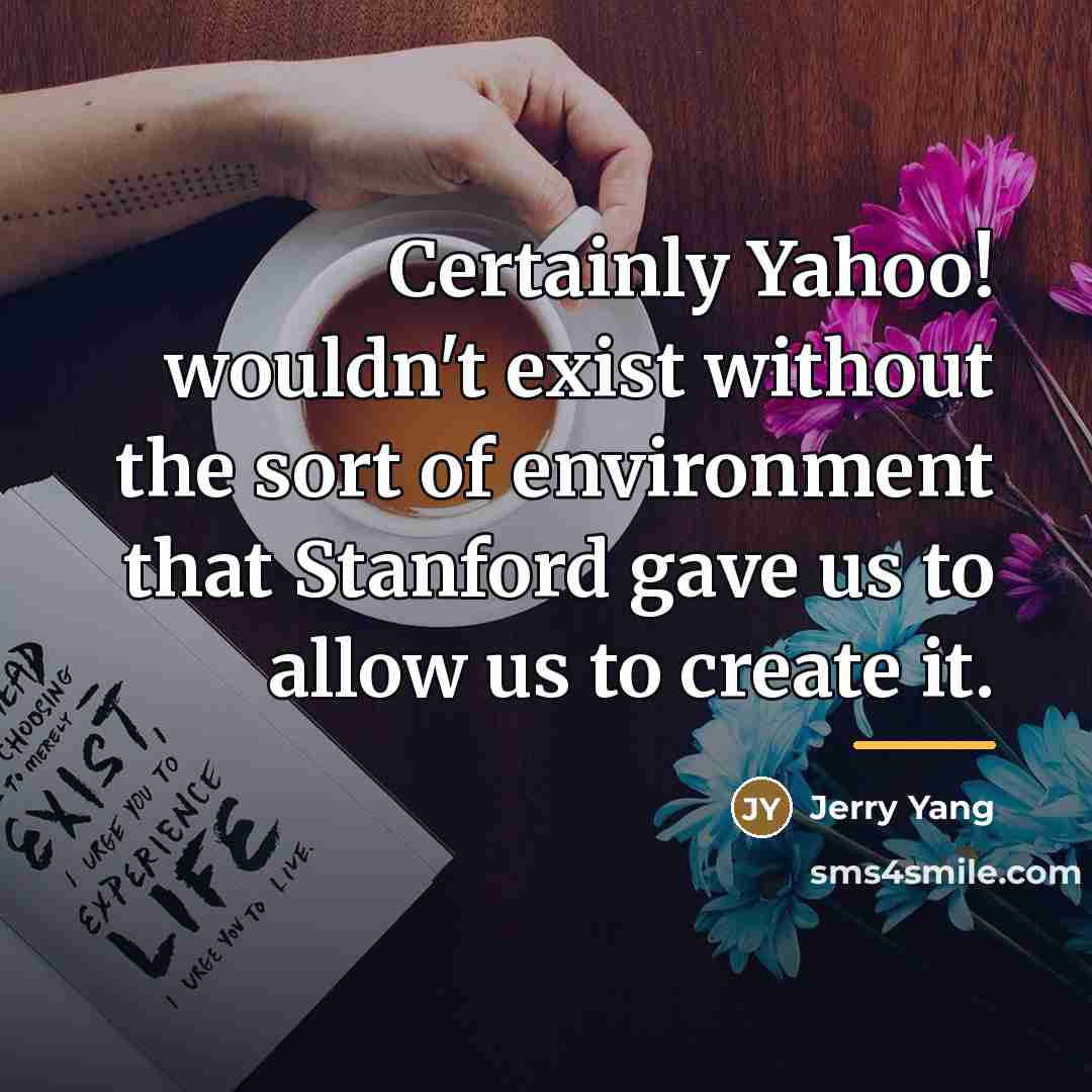 “Certainly Yahoo! wouldn't exist without the sort of environment that…” quote by Jerry Yang