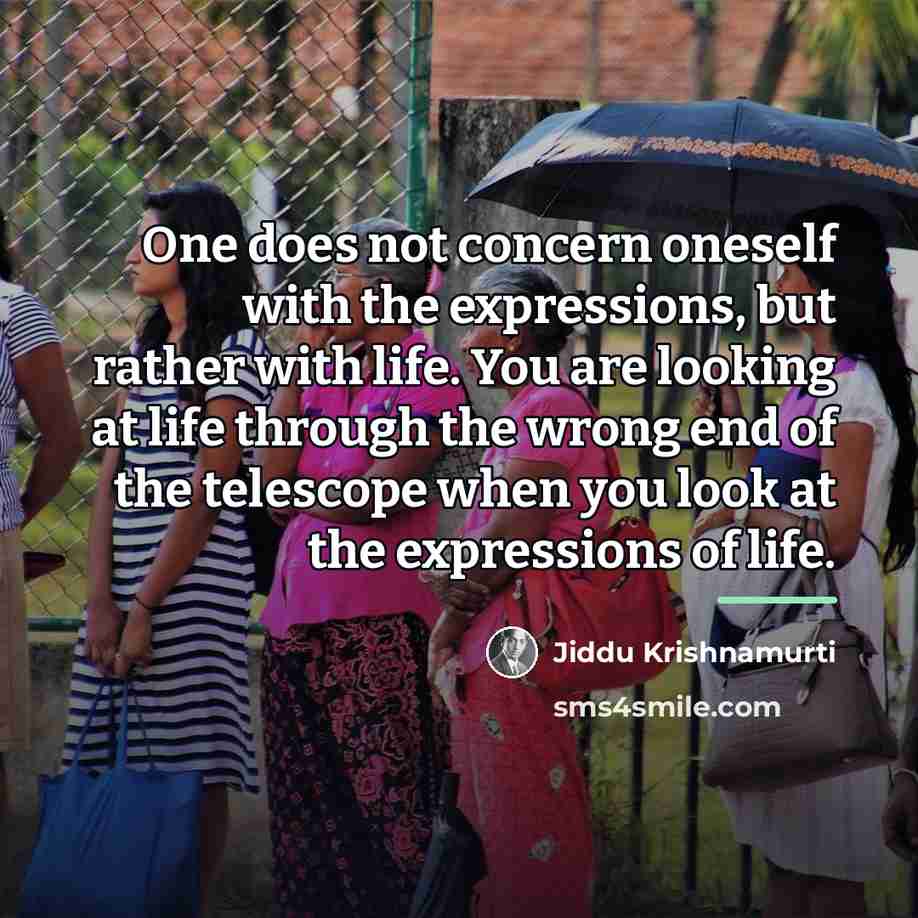 “One does not concern oneself with the expressions, but rather…” quote by Jiddu Krishnamurti