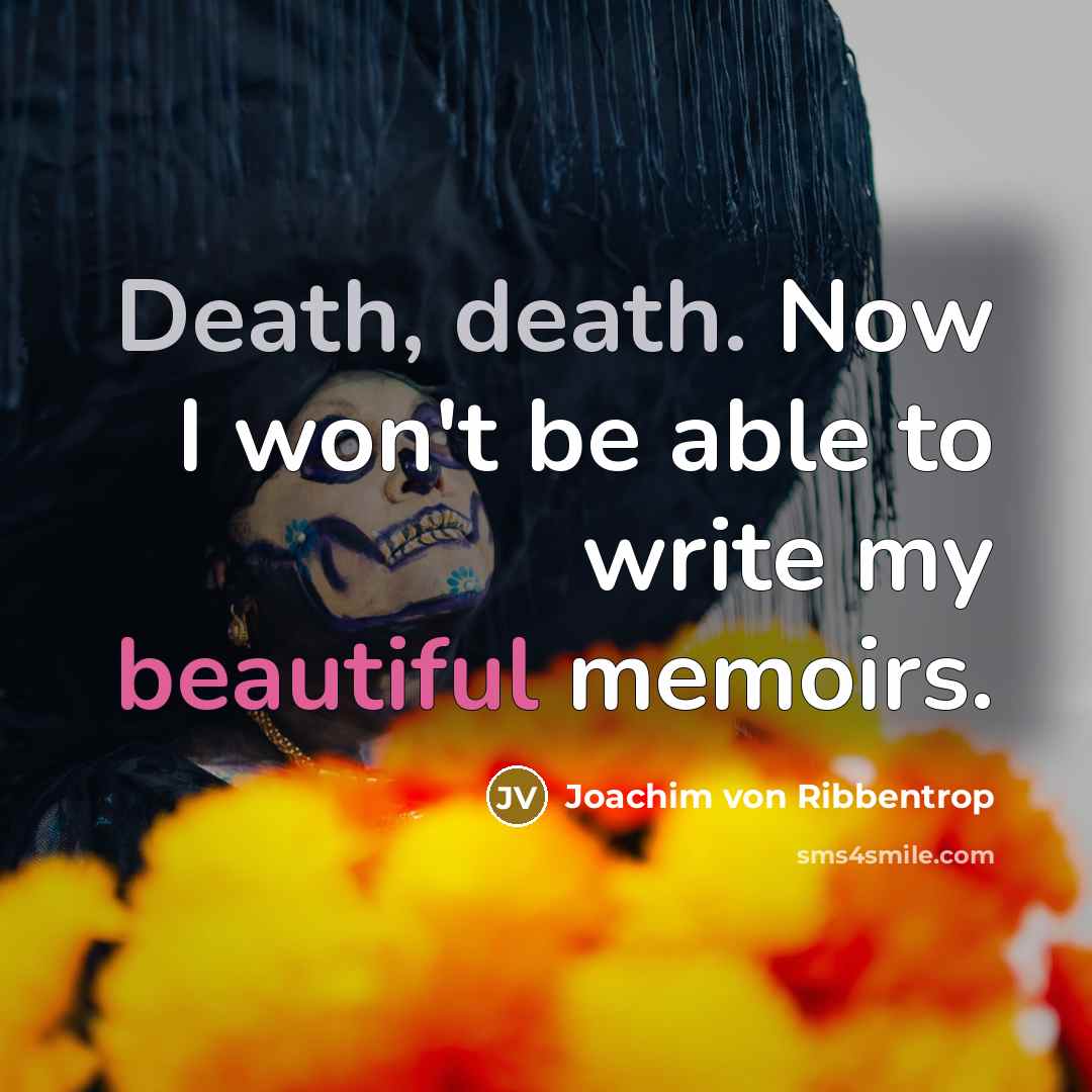 “Death, death. Now I won't be able to write my…” quote by Joachim von Ribbentrop