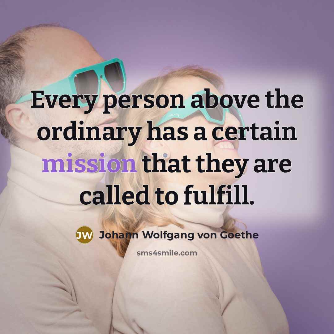 “Every person above the ordinary has a certain mission that…” quote by Johann Wolfgang von Goethe