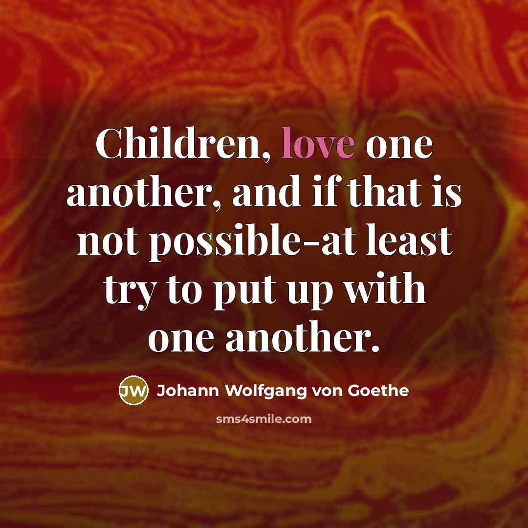 “Children, love one another, and if that is not possible-at…” quote by Johann Wolfgang von Goethe