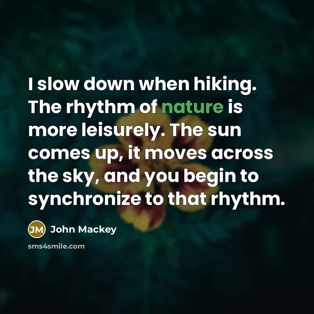 “I slow down when hiking. The rhythm of nature is…” quote by John Mackey