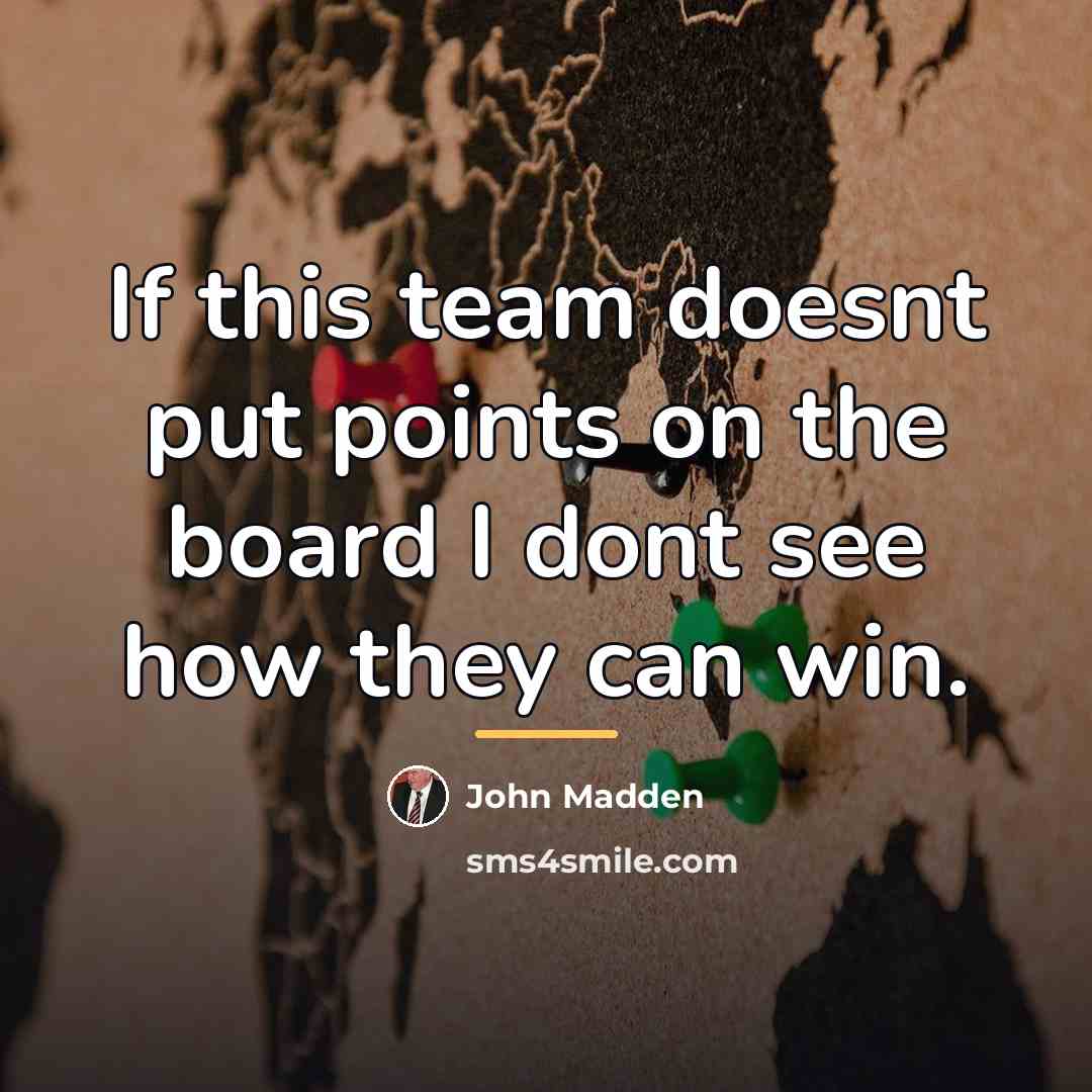“If this team doesnt put points on the board I…” quote by John Madden